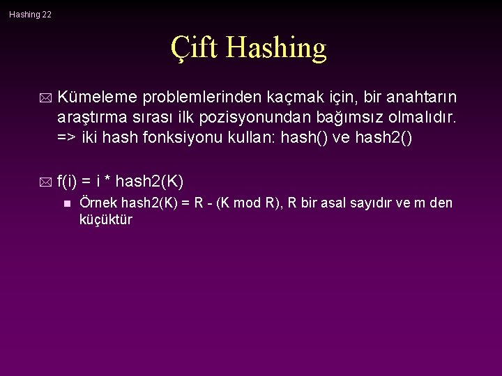 Hashing 22 Çift Hashing * Kümeleme problemlerinden kaçmak için, bir anahtarın araştırma sırası ilk