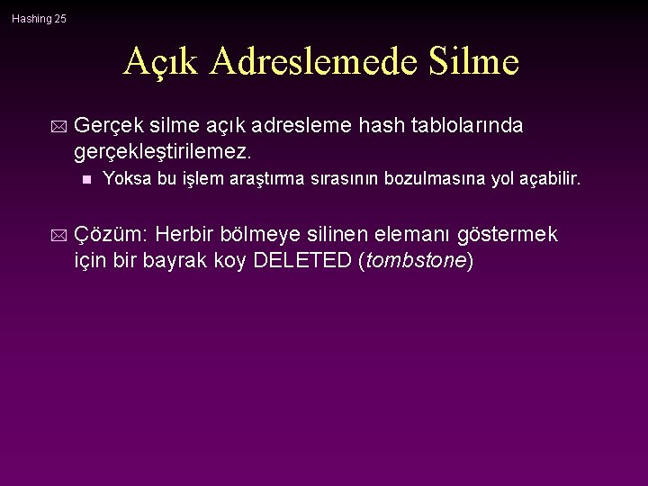 Hashing 25 Açık Adreslemede Silme * Gerçek silme açık adresleme hash tablolarında gerçekleştirilemez. n