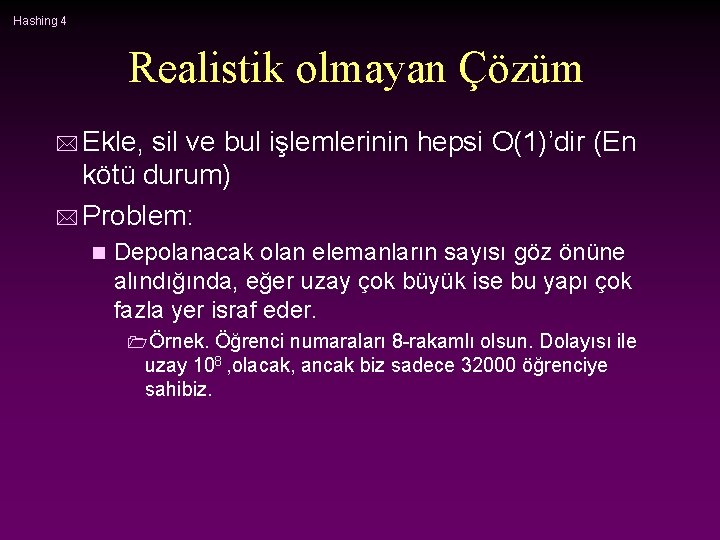 Hashing 4 Realistik olmayan Çözüm * Ekle, sil ve bul işlemlerinin hepsi O(1)’dir (En