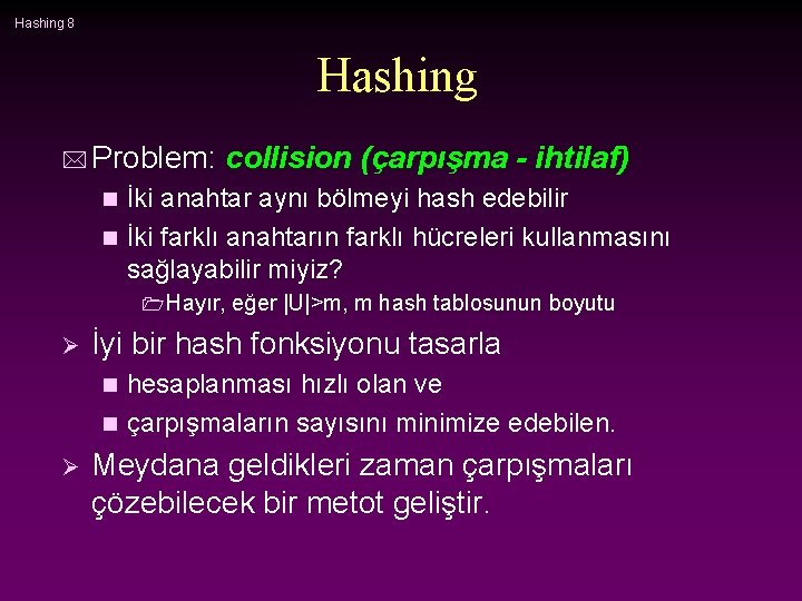 Hashing 8 Hashing * Problem: collision (çarpışma - ihtilaf) İki anahtar aynı bölmeyi hash