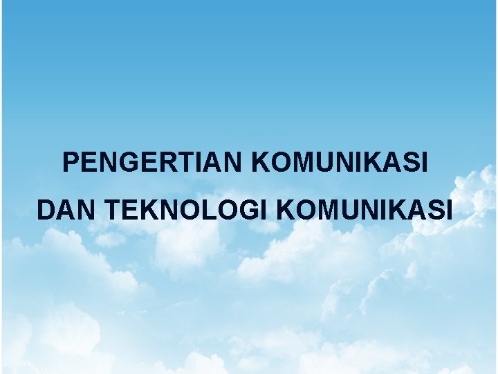 PENGERTIAN KOMUNIKASI DAN TEKNOLOGI KOMUNIKASI 