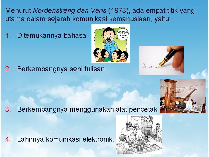 Menurut Nordenstreng dan Varis (1973), ada empat titik yang utama dalam sejarah komunikasi kemanusiaan,