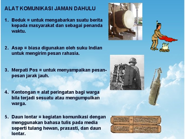 ALAT KOMUNIKASI JAMAN DAHULU 1. Beduk = untuk mengabarkan suatu berita kepada masyarakat dan