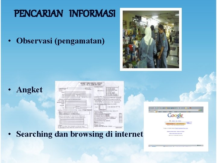 PENCARIAN INFORMASI • Observasi (pengamatan) • Angket • Searching dan browsing di internet 