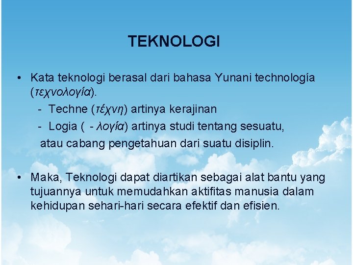 TEKNOLOGI • Kata teknologi berasal dari bahasa Yunani technología (τεχνολογία). ‐ Techne (τέχνη) artinya