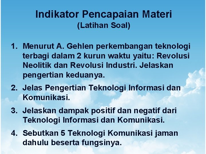 Indikator Pencapaian Materi (Latihan Soal) 1. Menurut A. Gehlen perkembangan teknologi terbagi dalam 2