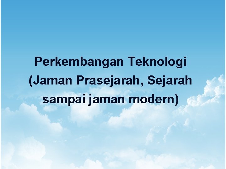 Perkembangan Teknologi (Jaman Prasejarah, Sejarah sampai jaman modern) 