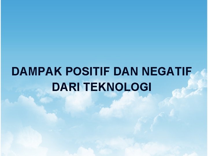 DAMPAK POSITIF DAN NEGATIF DARI TEKNOLOGI 