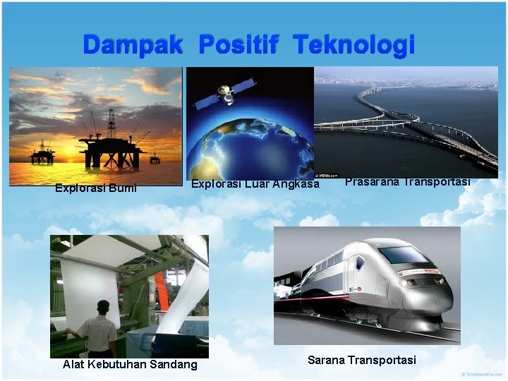 Dampak Positif Teknologi Explorasi Bumi Explorasi Luar Angkasa Alat Kebutuhan Sandang Prasarana Transportasi Sarana