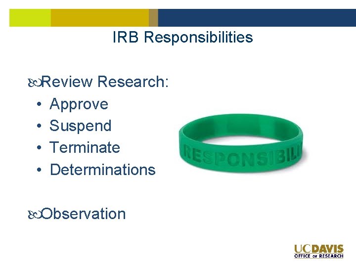 IRB Responsibilities Review Research: • Approve • Suspend • Terminate • Determinations Observation IRB Responsibilities Review Research: • Approve • Suspend • Terminate • Determinations Observation