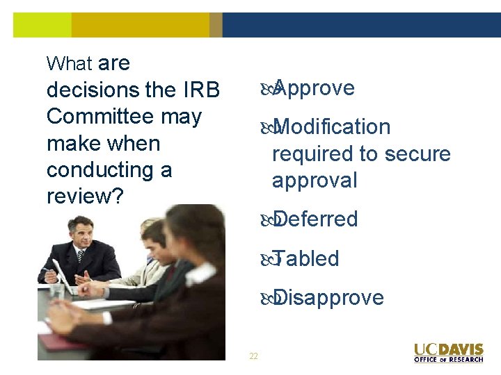 What are Approve decisions the IRB Committee may make when conducting a review? Modification What are Approve decisions the IRB Committee may make when conducting a review? Modification