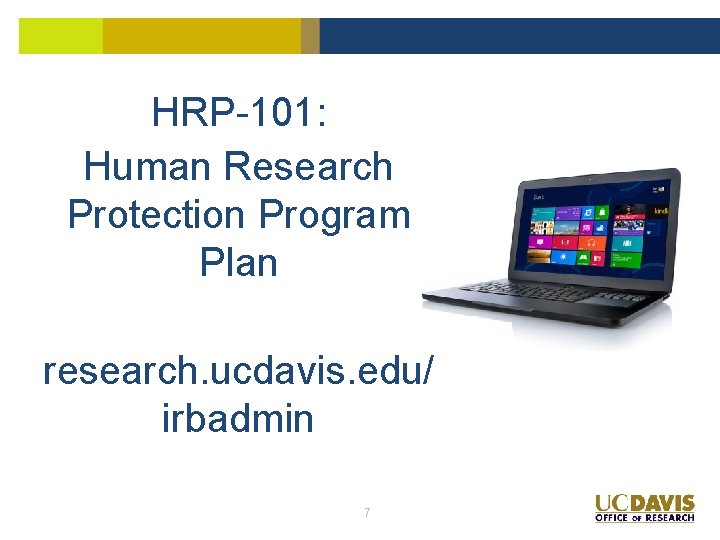 HRP-101: Human Research Protection Program Plan research. ucdavis. edu/ irbadmin 7 HRP-101: Human Research Protection Program Plan research. ucdavis. edu/ irbadmin 7