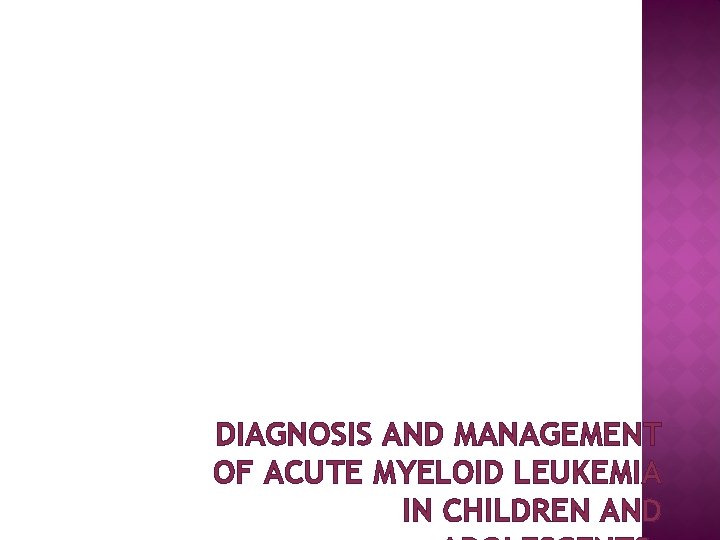 DIAGNOSIS AND MANAGEMENT OF ACUTE MYELOID LEUKEMIA IN CHILDREN AND 