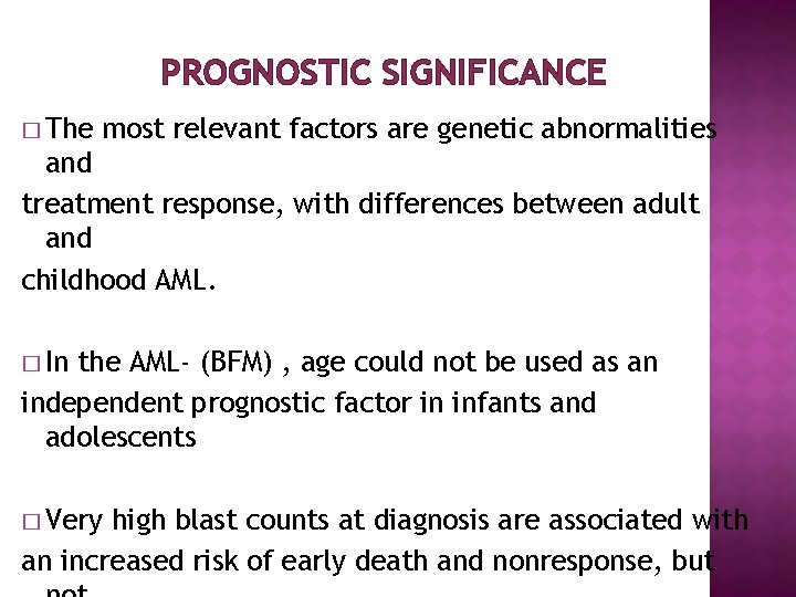 PROGNOSTIC SIGNIFICANCE � The most relevant factors are genetic abnormalities and treatment response, with