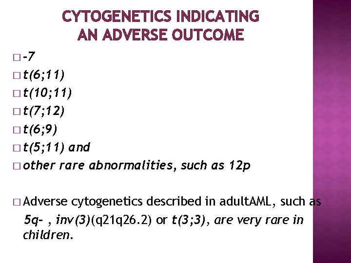 CYTOGENETICS INDICATING AN ADVERSE OUTCOME � -7 � t(6; 11) � t(10; 11) �