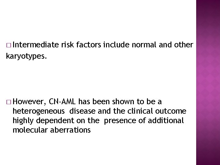 � Intermediate risk factors include normal and other karyotypes. � However, CN-AML has been