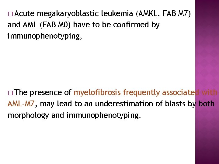 � Acute megakaryoblastic leukemia (AMKL, FAB M 7) and AML (FAB M 0) have