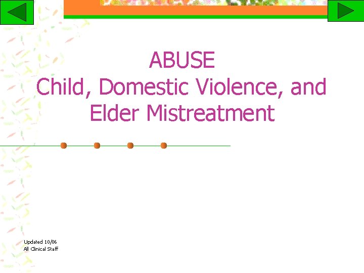 ABUSE Child, Domestic Violence, and Elder Mistreatment Updated 10/06 All Clinical Staff 