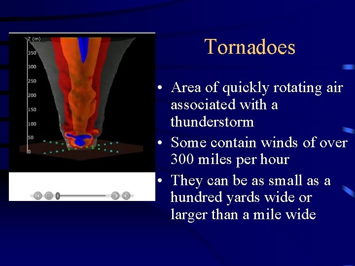 Tornadoes • Area of quickly rotating air associated with a thunderstorm • Some contain