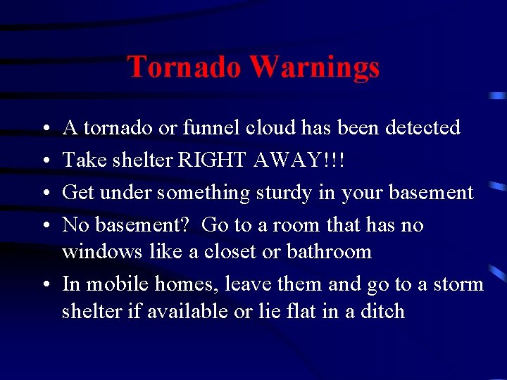 Tornado Warnings • • A tornado or funnel cloud has been detected Take shelter