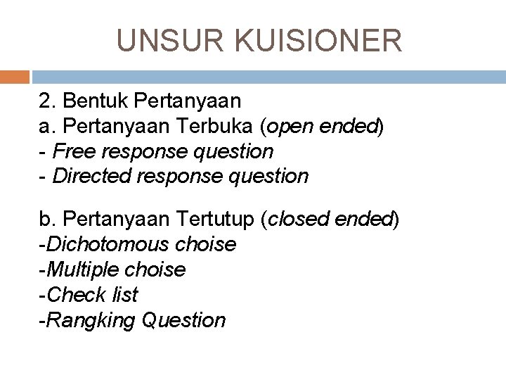 UNSUR KUISIONER 2. Bentuk Pertanyaan a. Pertanyaan Terbuka (open ended) - Free response question