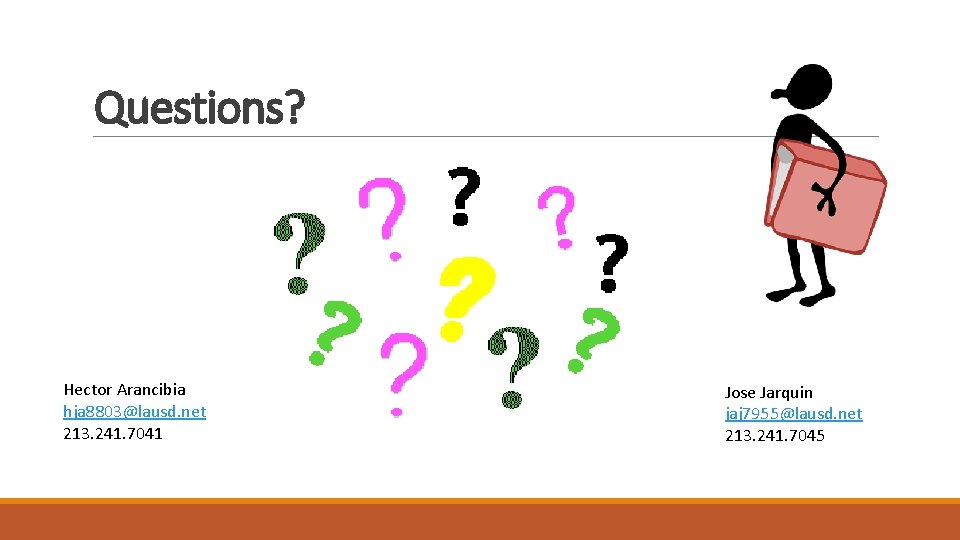 Questions? Hector Arancibia hja 8803@lausd. net 213. 241. 7041 Jose Jarquin jaj 7955@lausd. net