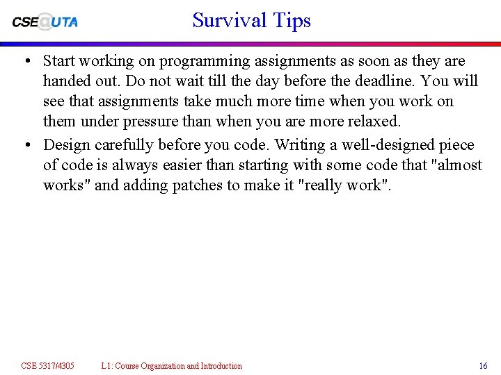 Survival Tips • Start working on programming assignments as soon as they are handed