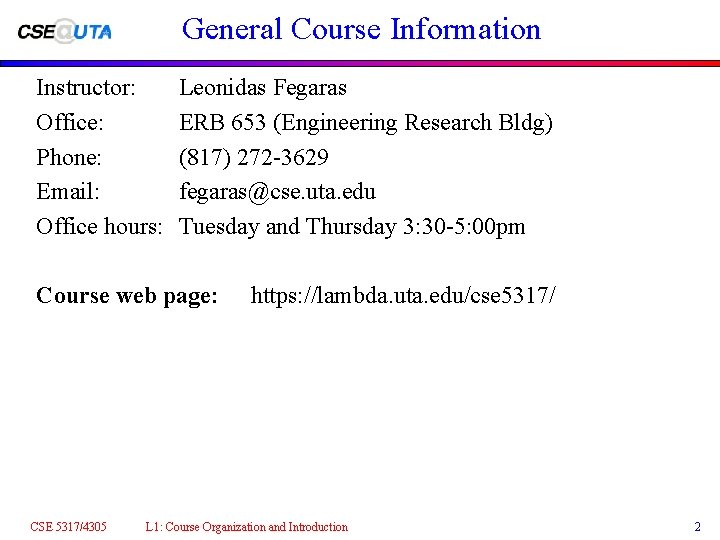 General Course Information Instructor: Office: Phone: Email: Office hours: Leonidas Fegaras ERB 653 (Engineering