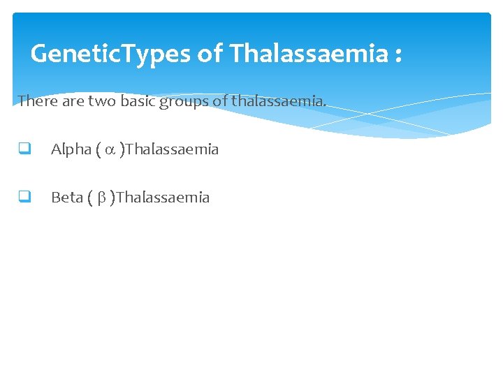 Genetic. Types of Thalassaemia : There are two basic groups of thalassaemia. q Alpha Genetic. Types of Thalassaemia : There are two basic groups of thalassaemia. q Alpha