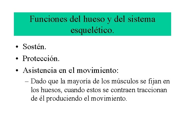 Funciones del hueso y del sistema esquelético. • Sostén. • Protección. • Asistencia en