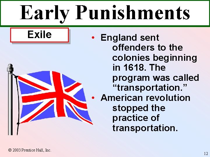 Early Punishments Exile © 2003 Prentice Hall, Inc. • England sent offenders to the