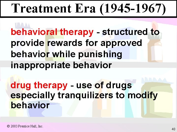 Treatment Era (1945 -1967) behavioral therapy - structured to provide rewards for approved behavior