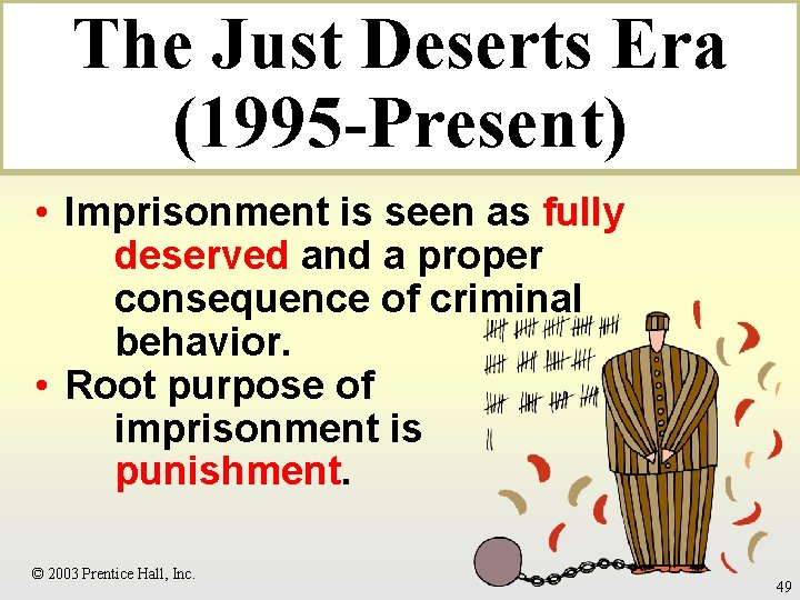 The Just Deserts Era (1995 -Present) • Imprisonment is seen as fully deserved and