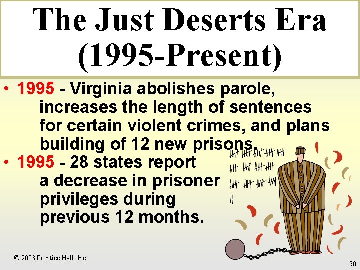 The Just Deserts Era (1995 -Present) • 1995 - Virginia abolishes parole, increases the