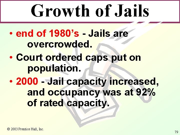 Growth of Jails • end of 1980’s - Jails are overcrowded. • Court ordered