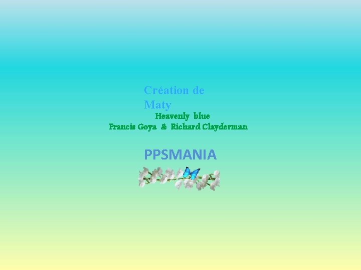 Création de Maty Heavenly blue Francis Goya & Richard Clayderman PPSMANIA Création de Maty Heavenly blue Francis Goya & Richard Clayderman PPSMANIA