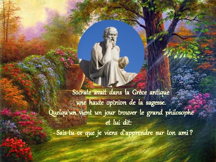 Socrate avait dans la Grèce antique une haute opinion de la sagesse. Quelqu`un vient Socrate avait dans la Grèce antique une haute opinion de la sagesse. Quelqu`un vient