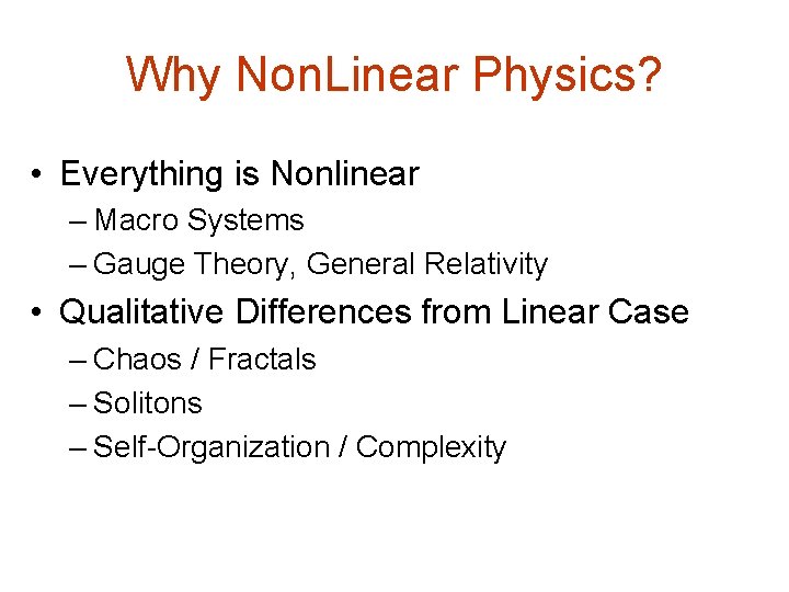 Why Non. Linear Physics? • Everything is Nonlinear – Macro Systems – Gauge Theory,