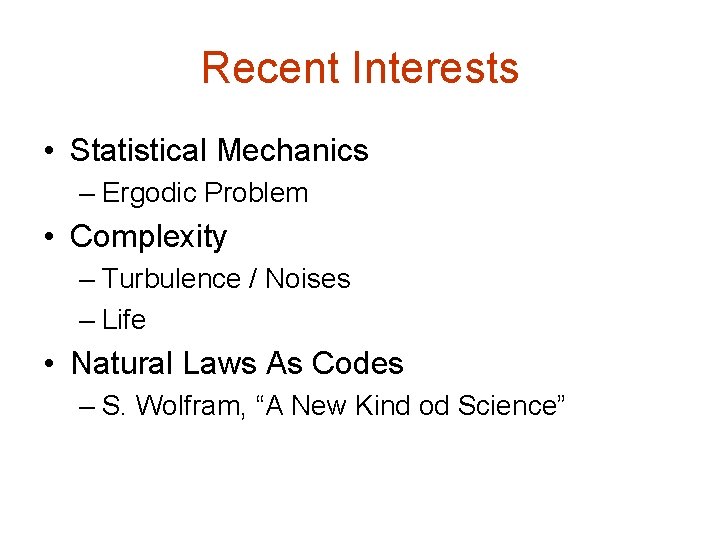 Recent Interests • Statistical Mechanics – Ergodic Problem • Complexity – Turbulence / Noises