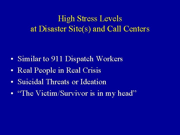 High Stress Levels at Disaster Site(s) and Call Centers • • Similar to 911