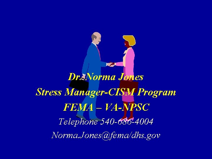 Dr. Norma Jones Stress Manager-CISM Program FEMA – VA-NPSC Telephone 540 -686 -4004 Norma.