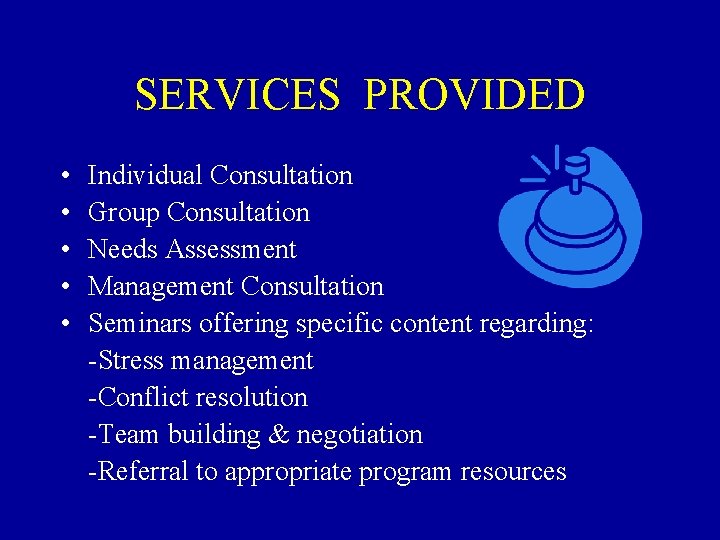 SERVICES PROVIDED • • • Individual Consultation Group Consultation Needs Assessment Management Consultation Seminars