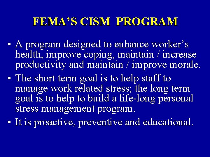 FEMA’S CISM PROGRAM • A program designed to enhance worker’s health, improve coping, maintain