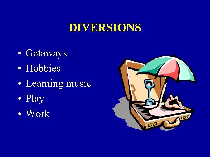 DIVERSIONS • • • Getaways Hobbies Learning music Play Work 