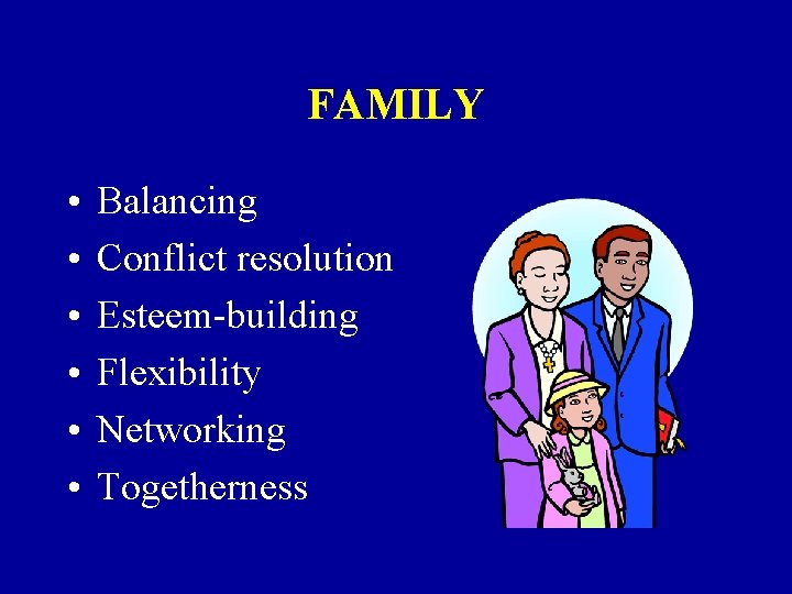 FAMILY • • • Balancing Conflict resolution Esteem-building Flexibility Networking Togetherness 