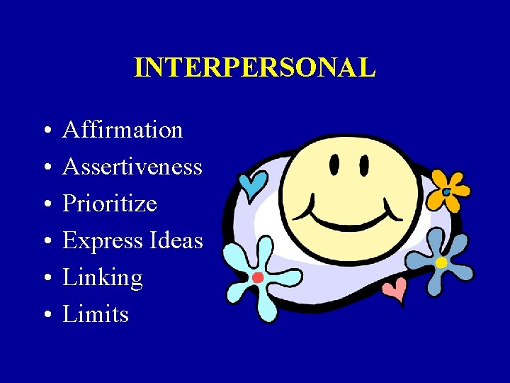 INTERPERSONAL • • • Affirmation Assertiveness Prioritize Express Ideas Linking Limits 