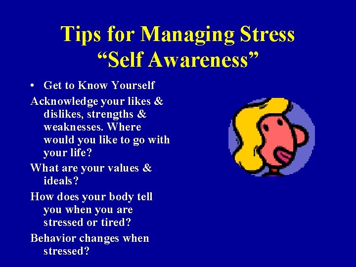 Tips for Managing Stress “Self Awareness” • Get to Know Yourself Acknowledge your likes