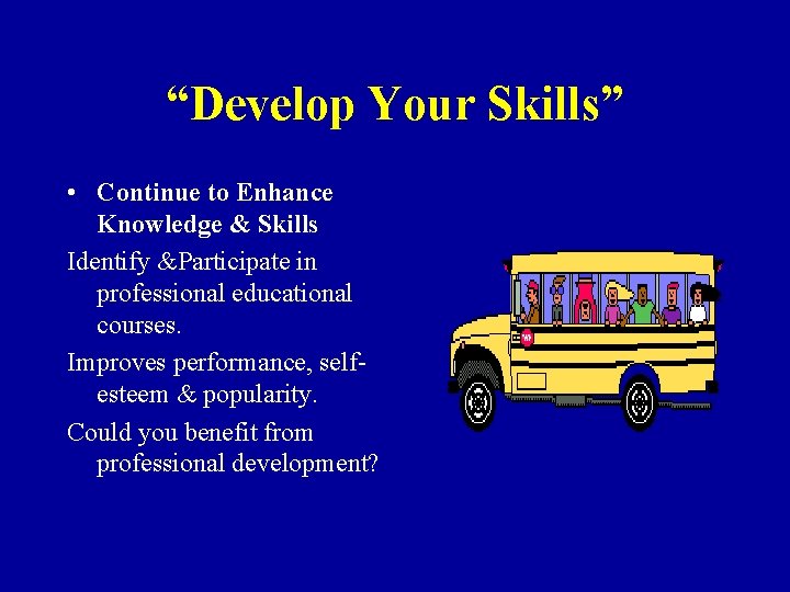 “Develop Your Skills” • Continue to Enhance Knowledge & Skills Identify &Participate in professional