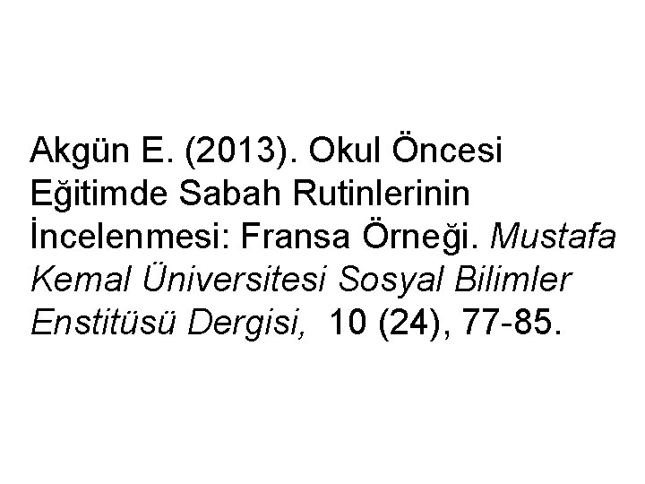 Akgün E. (2013). Okul Öncesi Eğitimde Sabah Rutinlerinin İncelenmesi: Fransa Örneği. Mustafa Kemal Üniversitesi
