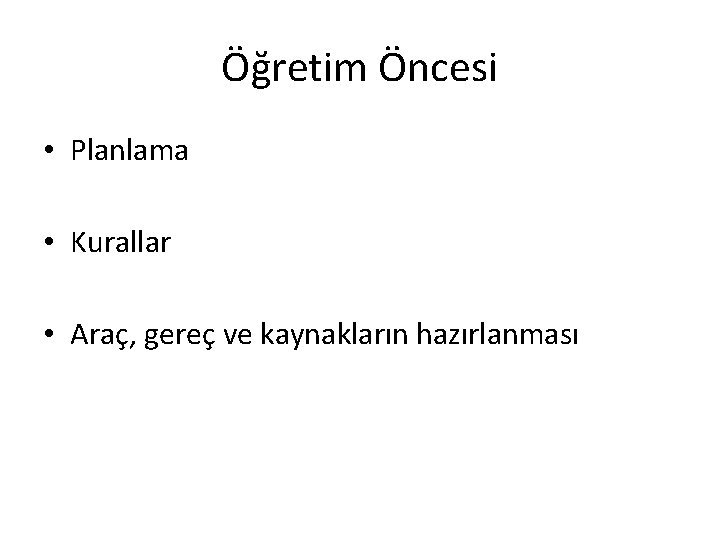 Öğretim Öncesi • Planlama • Kurallar • Araç, gereç ve kaynakların hazırlanması 